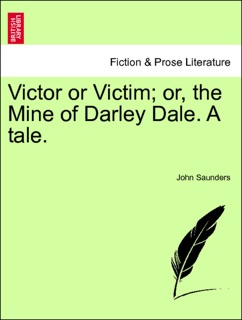 Victor or Victim; or, the Mine of Darley Dale. A tale. by John Saunders