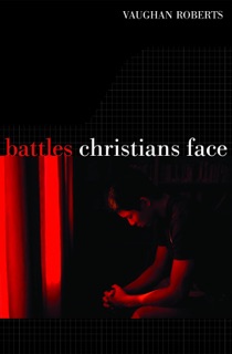 Battles Christians Face by Vaughan Roberts
