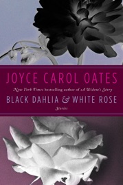 Black Dahlia & White Rose - Joyce Carol Oates