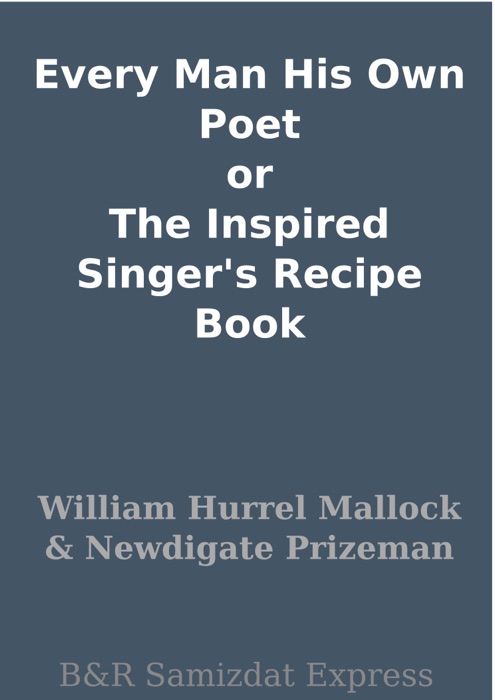 Every Man His Own Poet or The Inspired Singer's Recipe Book
