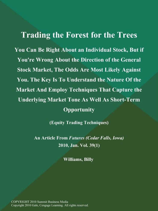 Trading the Forest for the Trees: You Can Be Right About an Individual Stock, But if You're Wrong About the Direction of the General Stock Market, The Odds are Most Likely Against You. The Key is to Understand the Nature of the Market and Employ Techniques That Capture the Underlying Market Tone as Well as Short-Term Opportunity (Equity Trading Techniques)