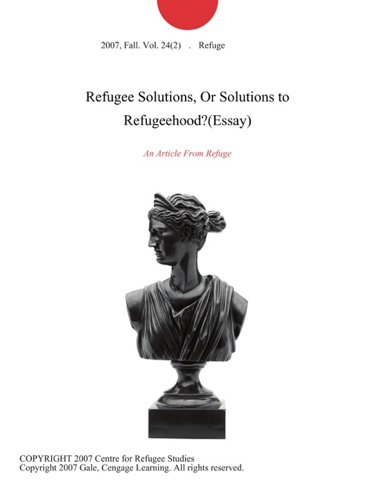 Refugee Solutions, Or Solutions to Refugeehood?(Essay)