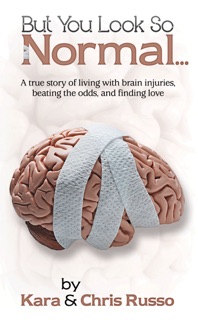 But You Look So Normal: A true story of living with brain injuries, beating the odds, and finding love by Kara Elsworth & Chris Russo