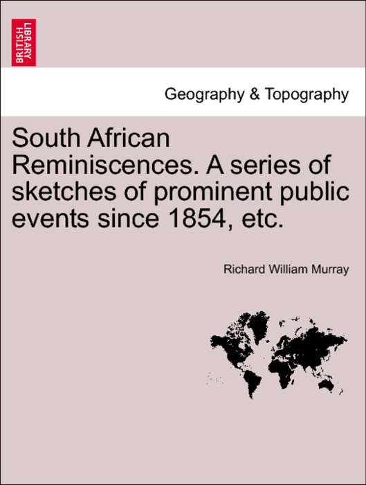 South African Reminiscences. A series of sketches of prominent public events since 1854, etc.