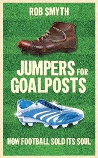 Jumpers for Goalposts by Rob Smyth