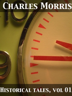 Historic Tales, Vol. 1 (Of 15) the Romance of Reality by Charles Morris