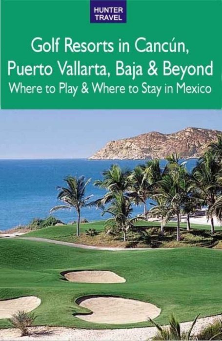 Golf Resorts in Cancun, Puerto Vallarta, Baja & Beyond