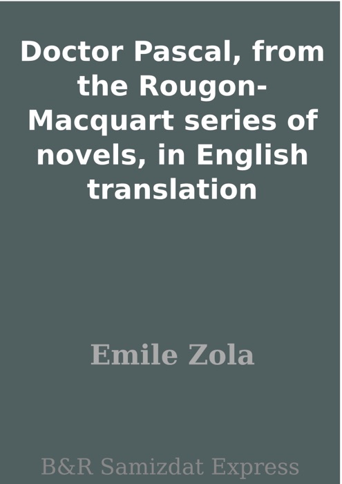 Doctor Pascal, from the Rougon-Macquart series of novels, in English translation