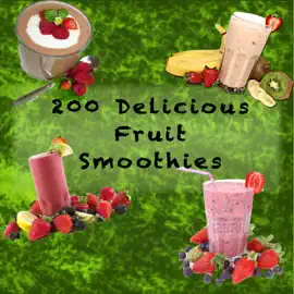 200 Delicious Fruit Smoothies