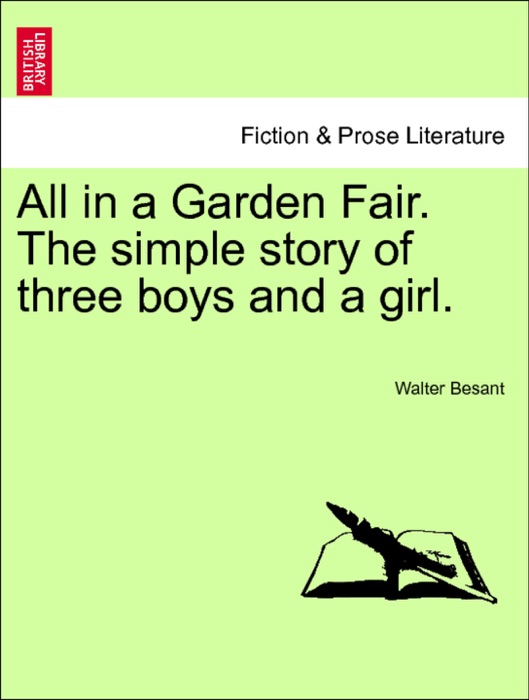 All in a Garden Fair. The simple story of three boys and a girl. Vol. I.