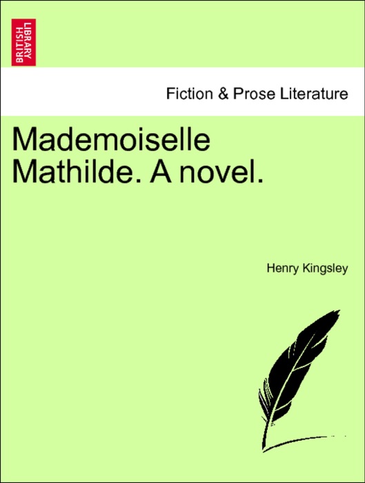 Mademoiselle Mathilde. A novel. Vol. I