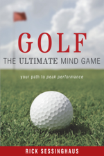 Golf: The Ultimate Mind Game —Your Path to Peak Performance On and Off the Golf Course - Rick Sessinghaus Cover Art
