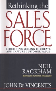 Rethinking the Sales Force: Redefining Selling to Create and Capture Customer Value by John DeVincentis & Neil Rackham