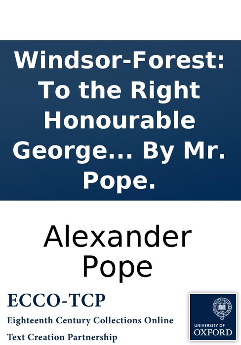 Windsor-Forest: To the Right Honourable George Lord Lansdown. By Mr. Pope.
