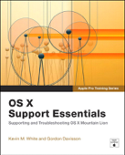Apple Pro Training Series: OS X Support Essentials - Kevin M. White & Gordon Davisson