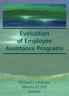 Evaluation of Employee Assistance Programs by Marvin D. Feit & Michael J Holosko