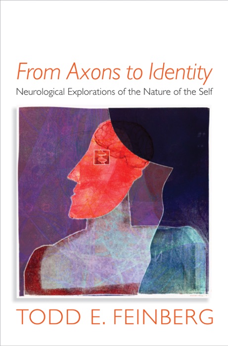 From Axons to Identity: Neurological Explorations of the Nature of the Self (Norton Series on Interpersonal Neurobiology)