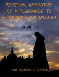 Personal Narrative of a Pilgrimage to Al-Madinah and Meccah : Volume II (Illustrated) - Sir Richard Francis Burton