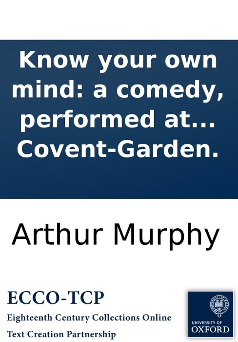 Know your own mind: a comedy, performed at the Theatre-Royal, in Covent-Garden.