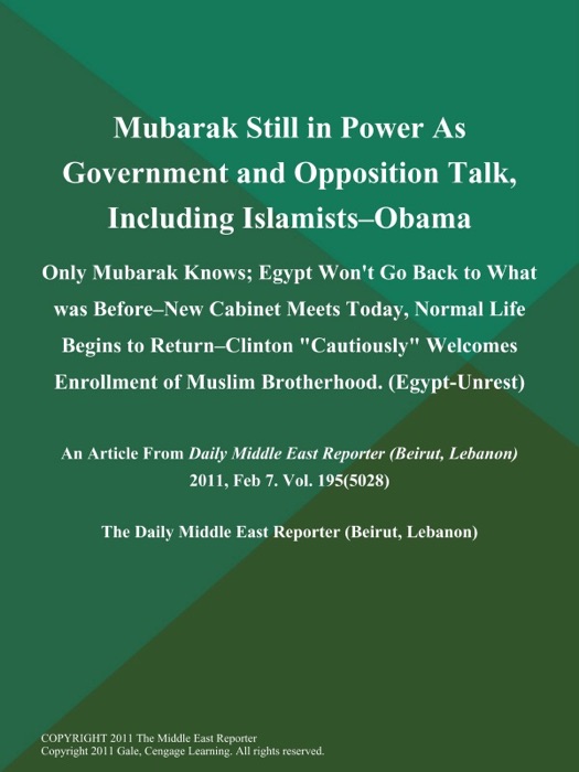 Mubarak Still in Power As Government and Opposition Talk, Including Islamists--Obama: Only Mubarak Knows; Egypt Won't Go Back to What was Before--New Cabinet Meets Today, Normal Life Begins to Return--Clinton 