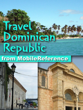 Dominican Republic: Illustrated Travel Guide, Phrasebook &amp; Maps (Mobi Travel) - MobileReference Cover Art