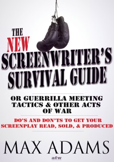 The New Screenwriter's Survival Guide:  Or, Guerrilla Meeting Tactics and Other Acts of War by Max Adams