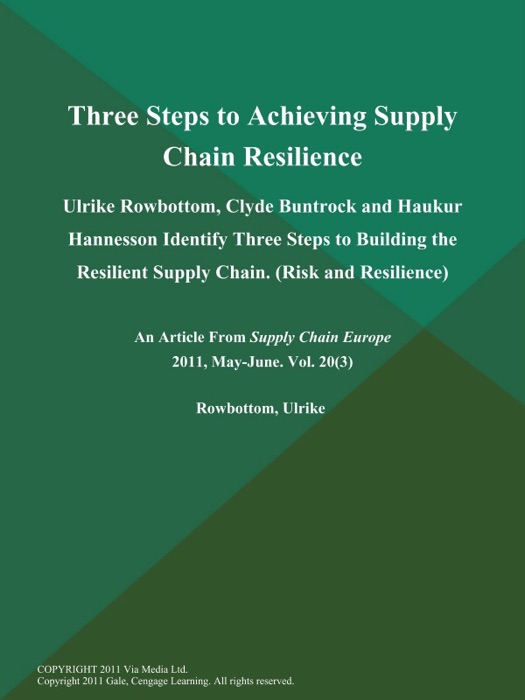 Three Steps to Achieving Supply Chain Resilience: Ulrike Rowbottom, Clyde Buntrock and Haukur Hannesson Identify Three Steps to Building the Resilient Supply Chain (Risk and Resilience)