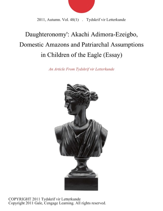Daughteronomy': Akachi Adimora-Ezeigbo, Domestic Amazons and Patriarchal Assumptions in Children of the Eagle (Essay)