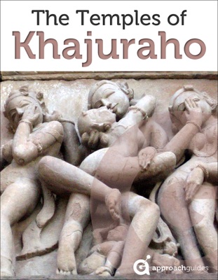 The Temples of Khajuraho (2022 India Travel Guide by Approach Guides)
