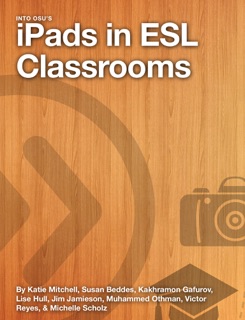 iPads in ESL Classrooms by Katie Mitchell, Susan Beddes, Kakhramon Gafurov, Lise Hull, Jim Jamieson, Muhammed Othman, Victor Reyes & Michelle Scholz