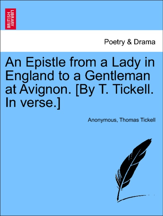 An Epistle from a Lady in England to a Gentleman at Avignon. [By T. Tickell. In verse.]