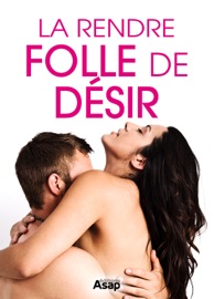 Sexe : la rendre folle de désir - Divers auteurs