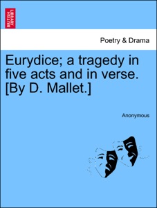 Eurydice; a tragedy in five acts and in verse. [By D. Mallet.]