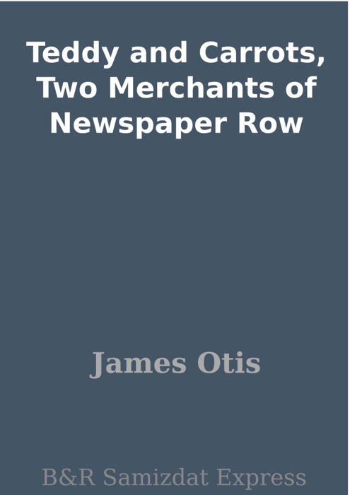 Teddy and Carrots, Two Merchants of Newspaper Row