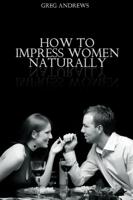 How To Impress Women Naturally