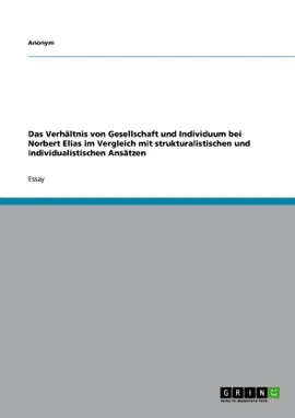 Read: Das Verhältnis von Gesellschaft und Book Individuum bei Norbert Elias im  Vergleich mit strukturalistischen und individualistischen Ansätzen