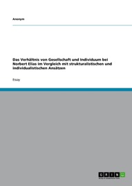 Das Verhältnis von Gesellschaft und Individuum bei Norbert Elias im Vergleich mit strukturalistischen und individualistischen Ansätzen - Anonym