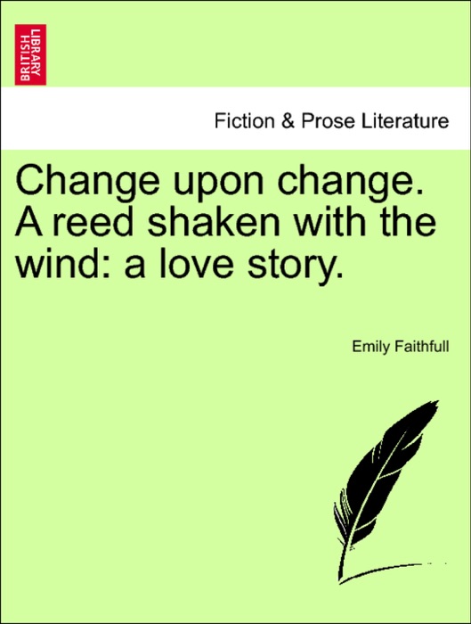 Change upon change. A reed shaken with the wind: a love story.