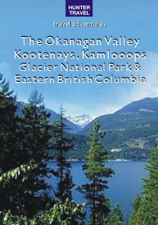 The Okanagan Valley, Kootenays, Kamloops, Glacier National Park & Eastern British Columbia by Ed Readicker-Henderson