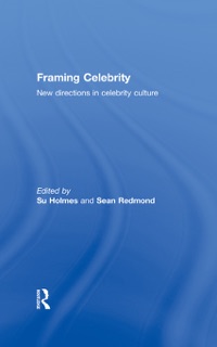 Framing Celebrity by Su Holmes & Sean Redmond