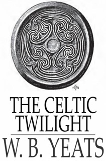 The Celtic Twilight by W. B. Yeats