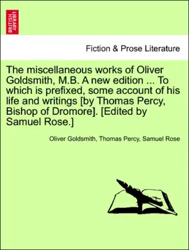 Read: The miscellaneous works of Oliver Goldsmith, M.B. A new edition ... To which is prefixed, some account of his life and writings [by Thomas Percy, Bishop of Dromore]. [Edited by Samuel Book Rose.] VOLUME IV.