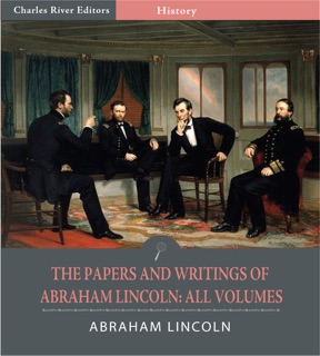 The Papers and Writings of Abraham Lincoln: All Volumes by Abraham Lincoln