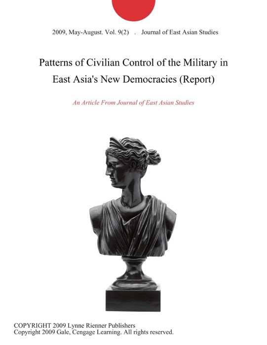 Patterns of Civilian Control of the Military in East Asia's New Democracies (Report)