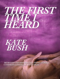 The First Time I Heard Kate Bush - Scott Heim, John Grant, Tara Ison, Kaia Wilson, Chris Roberts, Michelle Hoover, Paul Livingston, Kellie Wells, Kevin Killian, Simon Phipps & Dominic Appleton