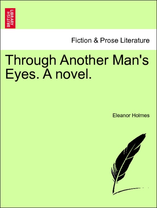Through Another Man's Eyes. A novel, vol. I