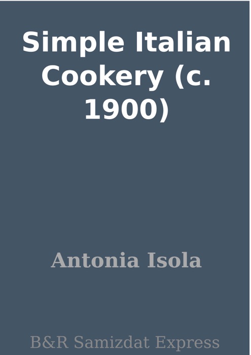 Simple Italian Cookery (c. 1900)
