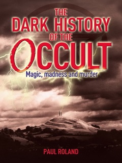 The Dark History of the Occult by Paul Roland