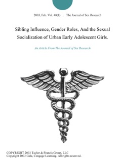 Sibling Influence, Gender Roles, And the Sexual Socialization of Urban Early Adolescent Girls. by The Journal of Sex Research