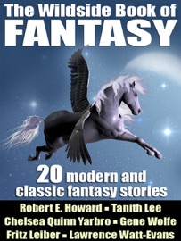 The Wildside Book of Fantasy - Gene Wolfe, Tanith Lee, Nina Kiriki Hoffman, Thomas Burnett Swann, Clive Jackson, Paul Di Filippo, Fritz Leiber, Robert E. Howard, Lawrence Watt-Evans, John Gregory Betancourt, Clark Ashton Smith, Lin Carter, E. Hoffmann Price, Darrell Schwetizer, Brian Stableford, Achmed Abdullah & Brian McNaughton